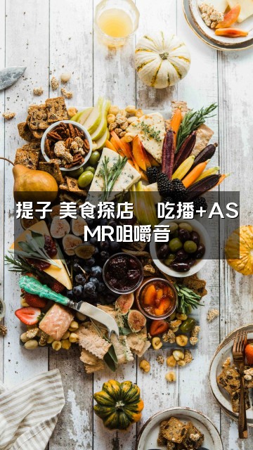 抖音提子asmr视频封面：提子の美食探店🍜吃播+ASMR咀嚼音